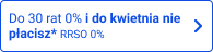 Do 30 rat 0% i do kwietnia nie płacisz* RRSO 0%